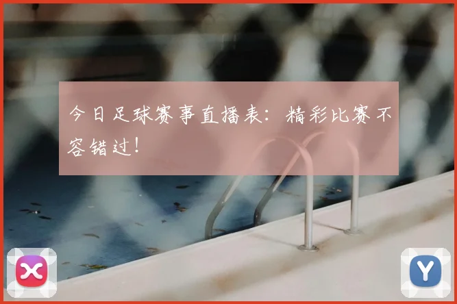 今日足球赛事直播表：精彩比赛不容错过！